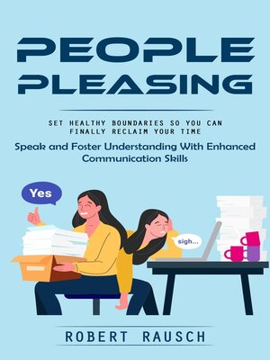 cover image of People Pleasing--Set Healthy Boundaries So You Can Finally Reclaim Your Time (Speak and Foster Understanding With Enhanced Communication Skills)